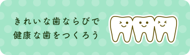 きれいな歯ならびで健康な歯をつくろう